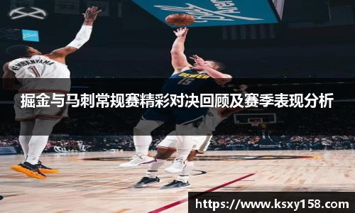 掘金与马刺常规赛精彩对决回顾及赛季表现分析