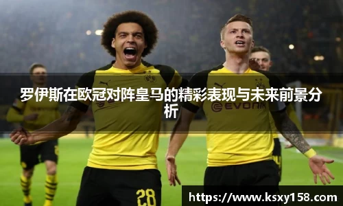 罗伊斯在欧冠对阵皇马的精彩表现与未来前景分析