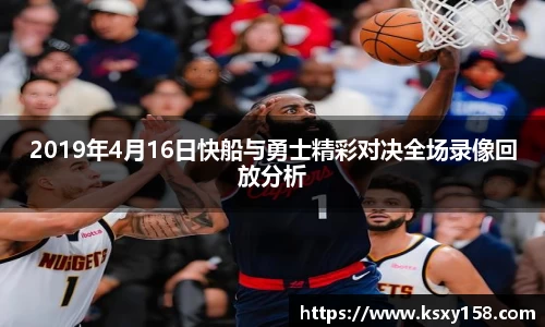 2019年4月16日快船与勇士精彩对决全场录像回放分析